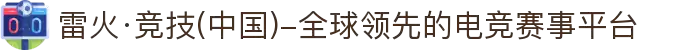 雷火·竞技(中国)-全球领先的电竞赛事平台
