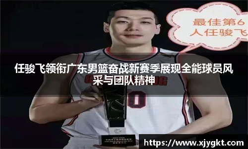任骏飞领衔广东男篮奋战新赛季展现全能球员风采与团队精神